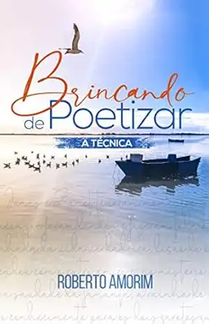 Brincando de Poetizar: A técnica – Roberto Amorim