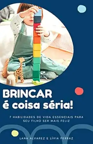 BRINCAR É COISA SÉRIA: 7 Habilidades de Vida Essenciais para seu Filho Ser mais Feliz – Lívia  Ferraz