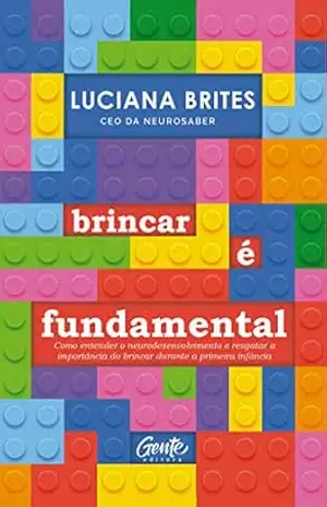 Brincar é fundamental: Como entender o neurodesenvolvimento e resgatar a importância do brincar durante a primeira infância – Luciana Brites