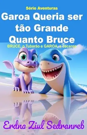 Bruce, o Tubarão e Garoa, a Jacaroa – Garoa Queria ser tão Grande Quanto Bruce (Bruce, o Tubarão e Garoa, a Jacaroa – Série Aventuras) – Erdna Ziul Sedranreb