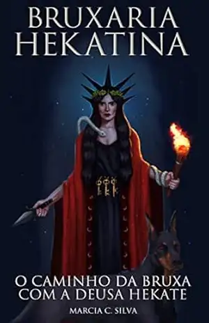 Bruxaria Hekatina: O Caminho da Bruxa com a Deusa Hekate - Marcia C. Silva