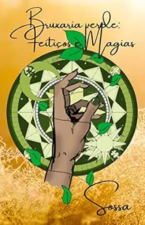 Bruxaria verde: Feitiços e Magias (Bruxaria de A a Z Livro 1) – De Sossa Bruxaria verde: Feitiços e Magias (Bruxaria de A a Z Livro 1) – De Sossa