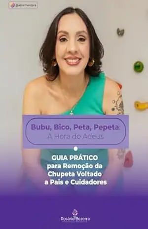 Capa do livro Bubu, Bico, Peta, Pepeta: A Hora do Adeus: GUIA PRÁTICO para Remoção da Chupeta Voltado a Pais e Cuidadores - Rosário Vieira Bezerra