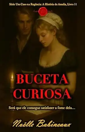 Buceta Curiosa: Um romance curto e sensual, ambientado na era Regencial, sobre um desejo proibido e escandaloso entre uma criada e seu poderoso amo aristocrata … na Regência: A História de Amelia Livro 11) – Noëlle Babineaux