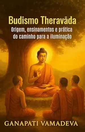 Budismo Theravada – Origem, ensinamentos e prática do caminho para a iluminação: Budismo, Introdução ao Budismo, Ensinamentos de Buda, Meditação Budista, ... (Os grandes caminhos da sabedoria Livro 1) - Ganapati Vamadeva Budismo Theravada – Origem, ensinamentos e prática do caminho para a iluminação: Budismo, Introdução ao Budismo, Ensinamentos de Buda, Meditação Budista, ... (Os grandes caminhos da sabedoria Livro 1) - Ganapati Vamadeva
