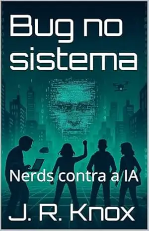 Bug no sistema: Nerds contra a IA - J. R. Knox Bug no sistema: Nerds contra a IA - J. R. Knox