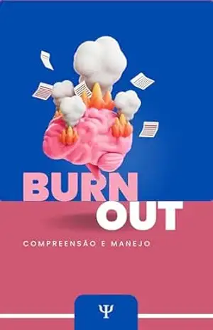 Burnout: Do Esgotamento à Renovação: Um Guia Completo para Compreender, Prevenir e Superar o Esgotamento Profissional – Alana Dornelas
