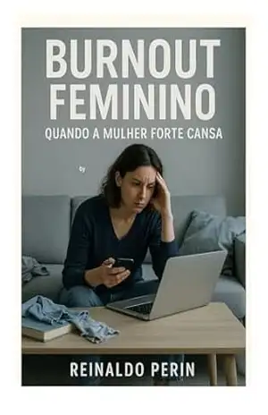 BURNOUT FEMININO: Quando a Mulher Forte Cansa (Desafios Emocionais Modernos) – Reinaldo Perin BURNOUT FEMININO: Quando a Mulher Forte Cansa (Desafios Emocionais Modernos) – Reinaldo Perin
