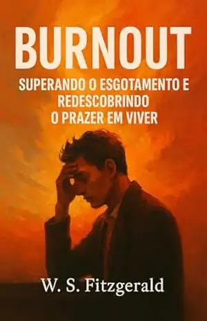 Burnout: Superando o Esgotamento e Redescobrindo o Prazer em Viver – W. S. Fitzgerald