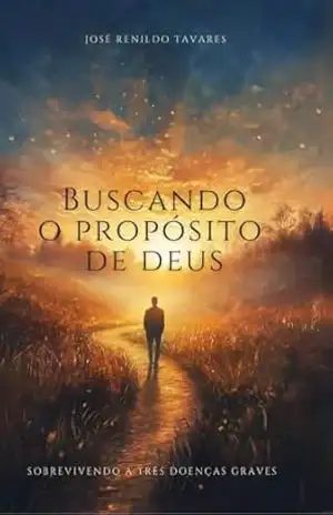 Buscando o Propósito de Deus: Sobrevivendo a três Doenças Graves – Jose Renildo Tavares Buscando o Propósito de Deus: Sobrevivendo a três Doenças Graves – Jose Renildo Tavares