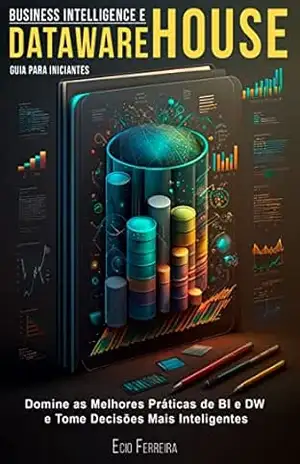 Business Intelligence e DataWarehouse: Guia Para Iniciantes – ECIO FERREIRA
