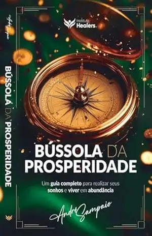 Bússola da prosperidade: um guia completo para realizar seus sonhos e viver em abundância – André  Sampaio