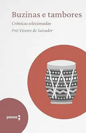 Buzinas e tambores – crônicas selecionadas – Frei Vicente do Salvador Buzinas e tambores – crônicas selecionadas – Frei Vicente do Salvador
