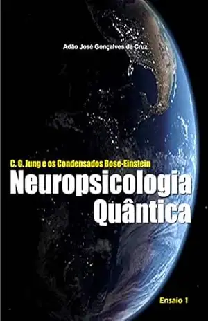 C. G. Jung e os Condensados Bose–Einstein: Neuropsicologia Quântica – Gonçalves Cruz C. G. Jung e os Condensados Bose–Einstein: Neuropsicologia Quântica – Gonçalves Cruz