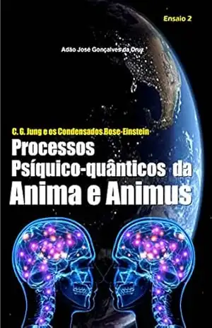 C. G. Jung e os Condensados Bose–Einstein: Processos Psíquico–quânticos da Anima e Animus – ADÃO JOSÉ GONÇALVES DA CRUZ