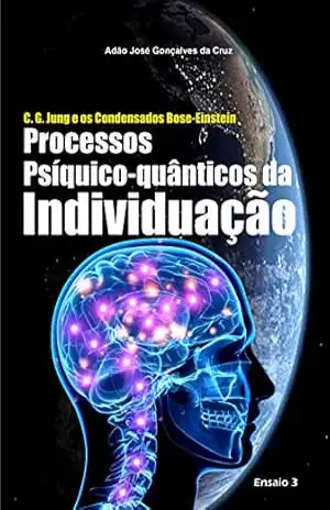 C. G. Jung e os Condensados Bose–Einstein: Processos Psíquico–quânticos da Individuação – Adão José Gonçalves da Cruz