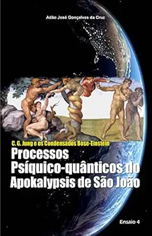 C. G. Jung e os Condensados Bose–Einstein: Processos Psíquico–quânticos do Apokalypsis de São João – ADÃO JOSÉ GONÇALVES DA CRUZ