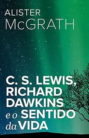 Capa do livro C. S. Lewis, Richard Dawkins e o Sentido da Vida - Alister McGrath