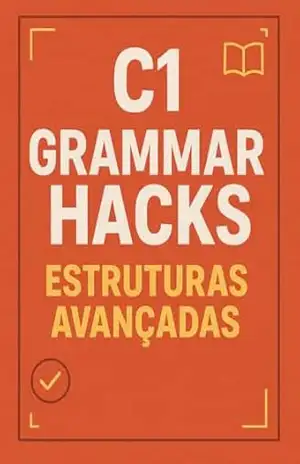 C1 – Grammar Hacks: Estruturas Avançadas e Fluência Real: Técnicas e estruturas essenciais para destravar o inglês avançado – Emerson Alexandre Nogueira Junior