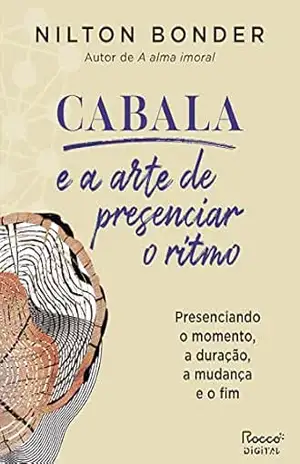 Cabala e a arte de presenciar o ritmo: Presenciando o momento, a duração, a mudança e o fim (Reflexos e Refrações Livro 7) – Nilton Bonder
