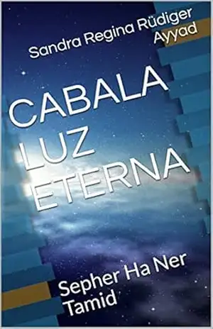 CABALA LUZ ETERNA: Sepher Ha Ner Tamid – Sandra Regina Rüdiger Ayyad CABALA LUZ ETERNA: Sepher Ha Ner Tamid – Sandra Regina Rüdiger Ayyad