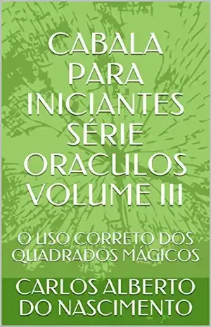 CABALA PARA INICIANTES SÉRIE ORACULOS VOLUME III: O USO CORRETO DOS QUADRADOS MÁGICOS (ORÁCULOS Livro 3) – CARLOS ALBERTO DO NASCIMENTO