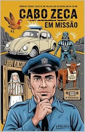 Cabo Zeca em Missão: Crônicas (quase) Reais de um Policial Que Só Queria um Dia Calmo - Fabiano Fernandes Cabo Zeca em Missão: Crônicas (quase) Reais de um Policial Que Só Queria um Dia Calmo - Fabiano Fernandes