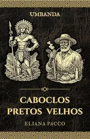 Caboclos e Pretos Velhos: Umbanda (Umbanda: Guias e Entidades) – Eliana Pacco