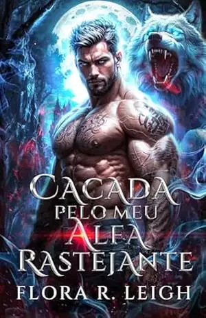 Caçada pelo Meu Alfa Rastejante: Uma Companheiros–Predestinados–Bebê–Secreto–Proximidade–Forçada–Paranormal–Lobisomem–Romance (Abaixo do Rugido do Alfa Livro 2) – Flora R.  Leigh
