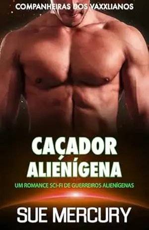 Caçador Alienígena: Um Romance Sci–Fi de Guerreiros Alienígenas (Companheiras dos Vaxxlianos Livro 5) – Sue Mercury