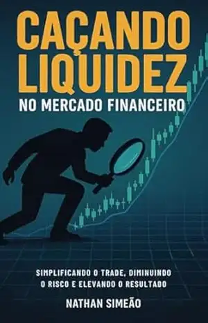Capa do livro Caçando Liquidez no Mercado Financeiro: Simplificando o Trade, Diminuindo o Risco e Elevando o Resultado - Nathan Simeão