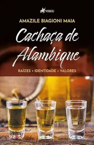 Cachaça de Alambique: Raízes, Identidade, Valores – Amazile Biagioni Maia Cachaça de Alambique: Raízes, Identidade, Valores – Amazile Biagioni Maia
