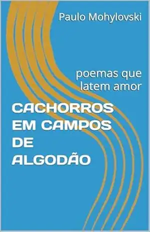 CACHORROS EM CAMPOS DE ALGODÃO: poemas que latem amor – Paulo Mohylovski CACHORROS EM CAMPOS DE ALGODÃO: poemas que latem amor – Paulo Mohylovski
