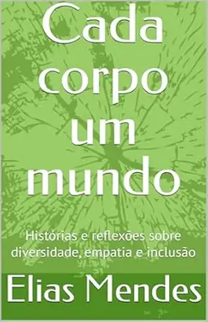 Capa do livro Cada corpo um mundo: Histórias e reflexões sobre diversidade, empatia e inclusão - Elias  Mendes