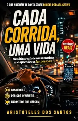 Cada Corrida, Uma Vida: Histórias reais de um motorista que aprendeu a ler pessoas - Aristóteles dos Santos JUNIOR Cada Corrida, Uma Vida: Histórias reais de um motorista que aprendeu a ler pessoas - Aristóteles dos Santos JUNIOR
