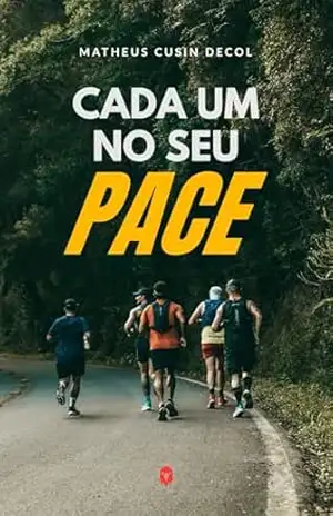 Cada um no seu Pace: Do 0 aos 42, como a corrida mudou a minha vida e pode mudar a sua também - Matheus Cusin Decol Cada um no seu Pace: Do 0 aos 42, como a corrida mudou a minha vida e pode mudar a sua também - Matheus Cusin Decol