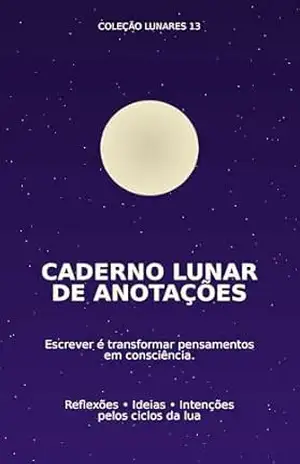 Caderno de Anotações Lunares: Caderno de reflexões e anotações para autoconhecimento, consciência e organização da vida pelos ciclos da lua (Coleção Lunares 13) - Lunares 13 Caderno de Anotações Lunares: Caderno de reflexões e anotações para autoconhecimento, consciência e organização da vida pelos ciclos da lua (Coleção Lunares 13) - Lunares 13