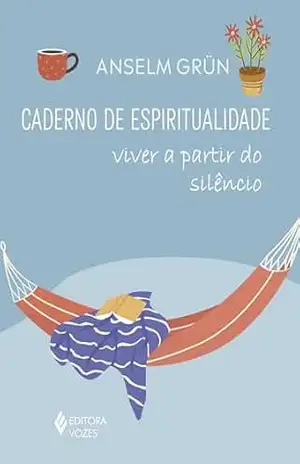 Caderno de espiritualidade – Viver a partir do silêncio (Cadernos de Espiritualidade) – Anselm Grün
