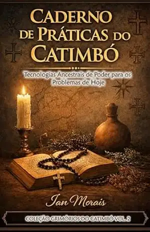 Caderno de Práticas do Catimbó: Tecnologias Ancestrais de Poder para os Problemas de Hoje (Grimórios do Catimbó Livro 2) – Ian Morais
