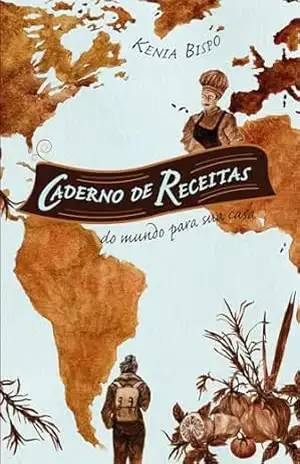 Caderno de Receitas: do mundo para sua casa – Kenia Bispo Caderno de Receitas: do mundo para sua casa – Kenia Bispo