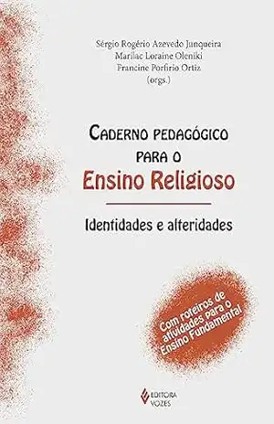 Caderno pedagógico para o Ensino Religioso – Identidades e alteridades: Com roteiros de atividades para o Ensino Fundamental – Sérgio Rogério Azevedo Caderno pedagógico para o Ensino Religioso – Identidades e alteridades: Com roteiros de atividades para o Ensino Fundamental – Sérgio Rogério Azevedo