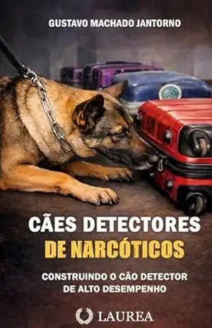 Capa do livro CÃES DETECTORES DE NARCÓTICOS: CONSTRUINDO O CÃO DETECTOR DE ALTO DESEMPENHO - GUSTAVO MACHADO JANTORNO