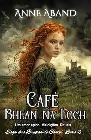 Café Bhean Na Loch (Fantasia romântica com bruxas): Um amor épico. Maldições. Rituais (Saga das Bruxas de Castel Livro 2) – Anne  Aband