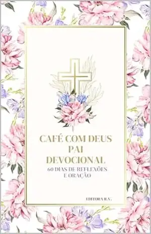 Café com Deus Pai – devocional: 60 Dias de Reflexões e Oração - Editora R.V. Café com Deus Pai – devocional: 60 Dias de Reflexões e Oração - Editora R.V.