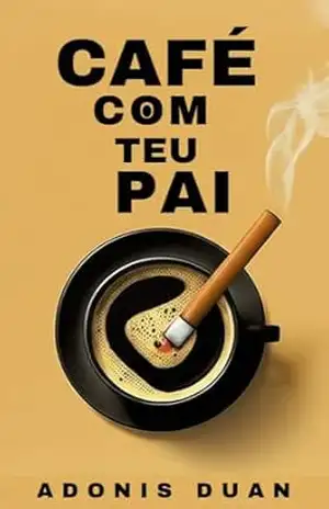 CAFÉ COM TEU PAI: Lições que seu pai ausente não ensinou. – Adonis Duan CAFÉ COM TEU PAI: Lições que seu pai ausente não ensinou. – Adonis Duan