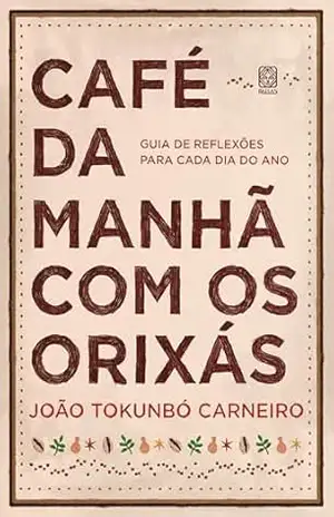Café da manhã com os orixás: guia de reflexões para cada dia do ano - João Tokunbó Carneiro Café da manhã com os orixás: guia de reflexões para cada dia do ano - João Tokunbó Carneiro