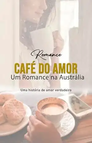 Café do Amor: Um Romance na Austrália: Entre Cafés e Corações: Um Estrangeiro na Austrália - FREDERICO ALCANTARA