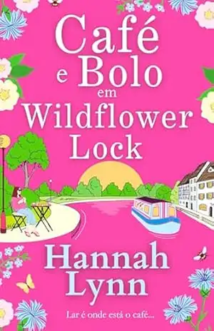 Café e Bolo em Wildflower Lock: Uma leitura romântica leve e inspiradora de Hannah Lynn – Hannah Lynn