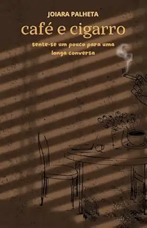 Capa do livro CAFÉ E CIGARRO: sente–se um pouco, para uma longa conversa - JOIARA PALHETA