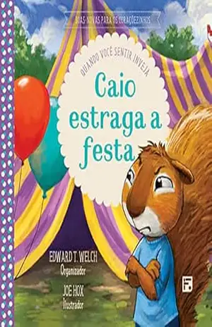 Caio estraga a festa: quando você sentir inveja (Boas–novas para os coraçõezinhos) – Edward T. Welch